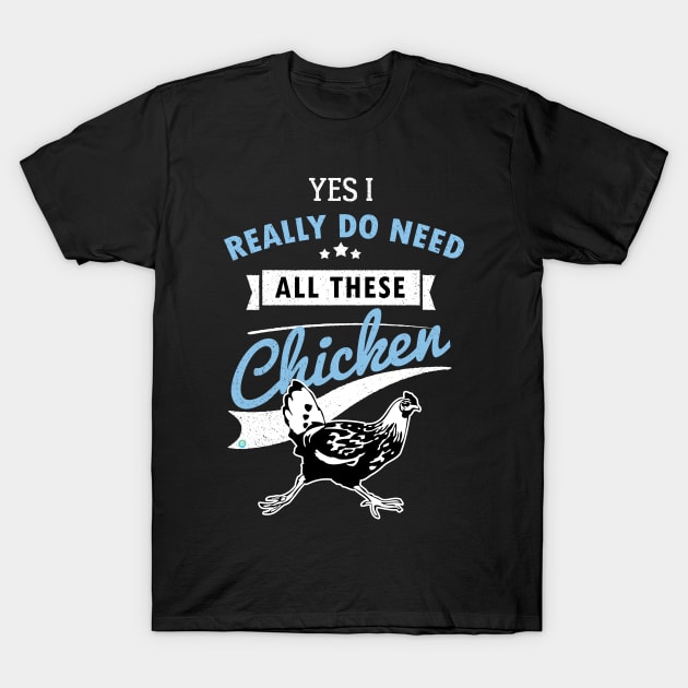 Yes I Really Do Need All These Chicken T-Shirt by woormle